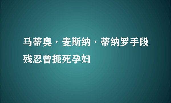 马蒂奥·麦斯纳·蒂纳罗手段残忍曾扼死孕妇
