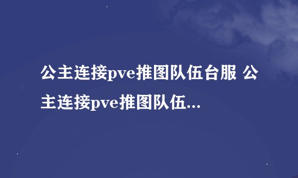 公主连接pve推图队伍台服 公主连接pve推图队伍推图国家队