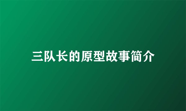 三队长的原型故事简介
