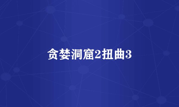 贪婪洞窟2扭曲3