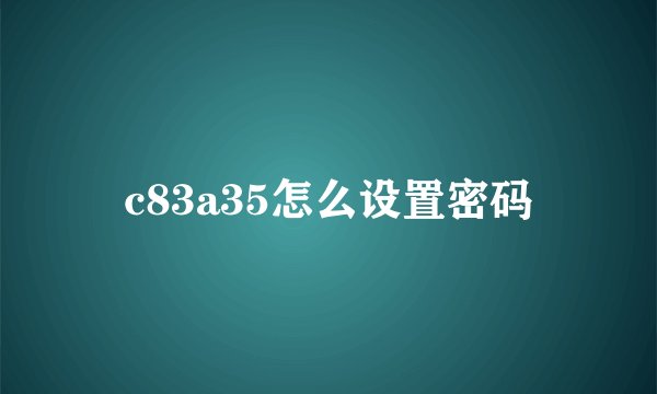 c83a35怎么设置密码