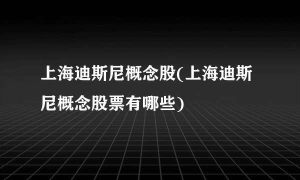 上海迪斯尼概念股(上海迪斯尼概念股票有哪些)