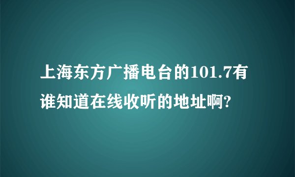 上海东方广播电台的101.7有谁知道在线收听的地址啊?