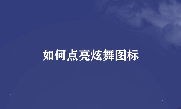 如何点亮炫舞图标