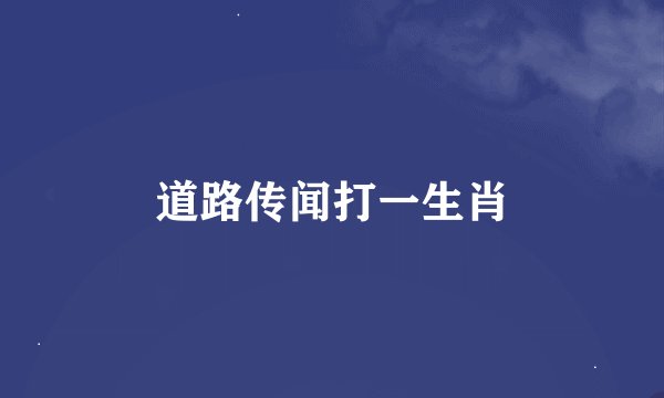 道路传闻打一生肖