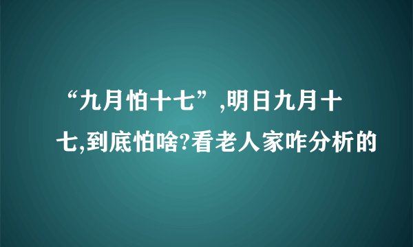 “九月怕十七”,明日九月十七,到底怕啥?看老人家咋分析的
