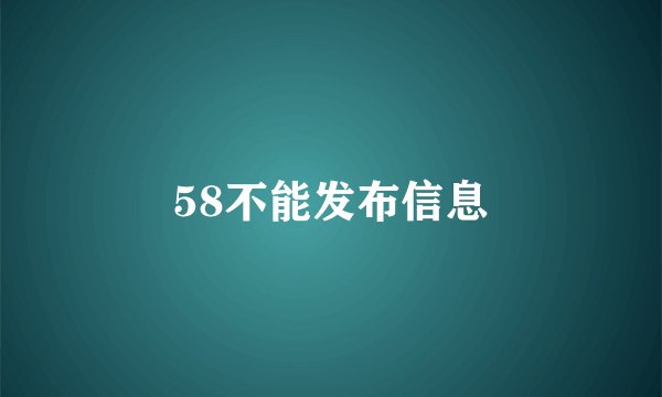 58不能发布信息