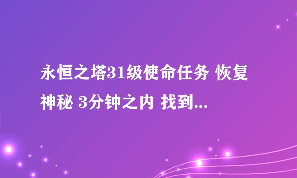 永恒之塔31级使命任务 恢复神秘 3分钟之内 找到生命露珠