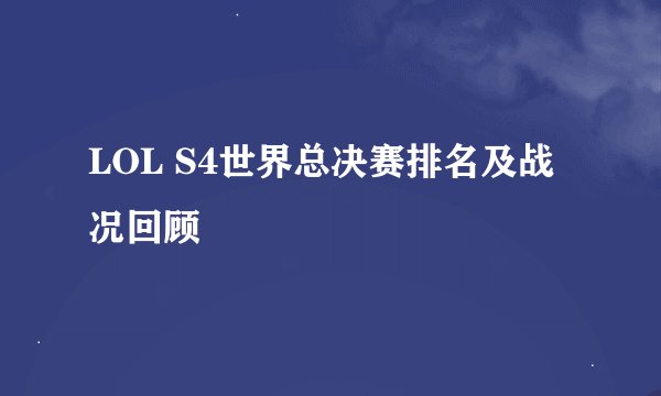 LOL S4世界总决赛排名及战况回顾