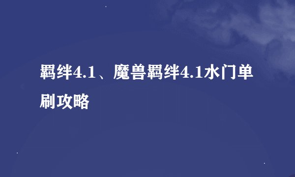 羁绊4.1、魔兽羁绊4.1水门单刷攻略