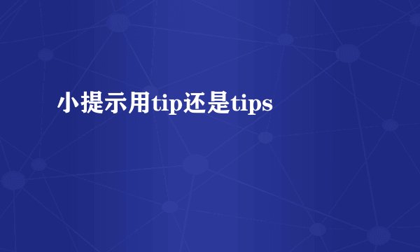 小提示用tip还是tips