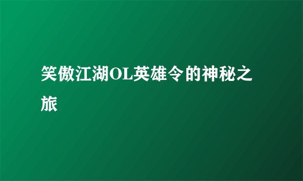 笑傲江湖OL英雄令的神秘之旅