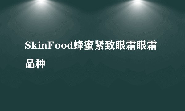 SkinFood蜂蜜紧致眼霜眼霜品种