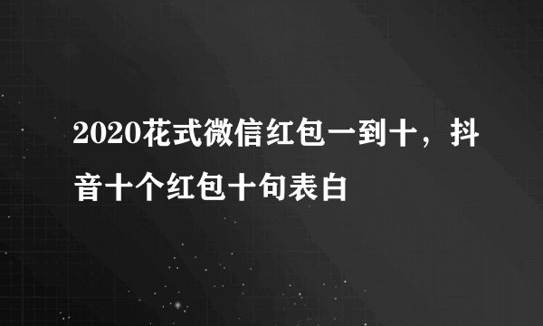 2020花式微信红包一到十，抖音十个红包十句表白