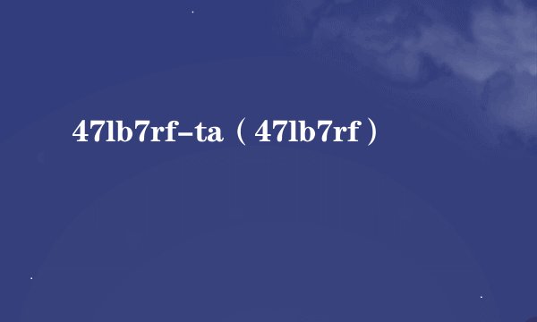 47lb7rf-ta（47lb7rf）