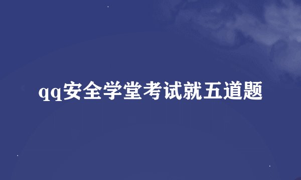 qq安全学堂考试就五道题