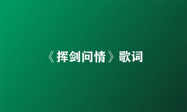 《挥剑问情》歌词