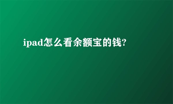 ipad怎么看余额宝的钱?