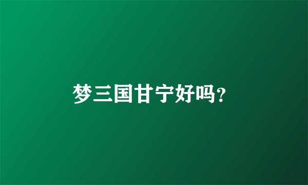 梦三国甘宁好吗？