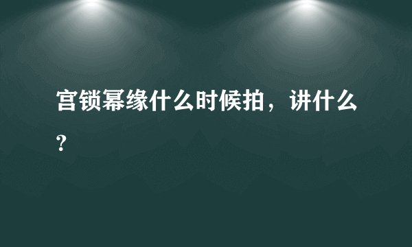 宫锁幂缘什么时候拍，讲什么？