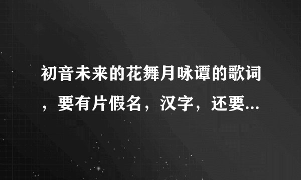 初音未来的花舞月咏谭的歌词，要有片假名，汉字，还要有翻译的中文歌词。