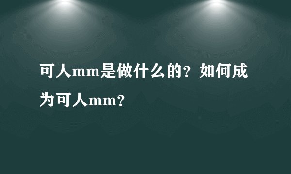 可人mm是做什么的？如何成为可人mm？