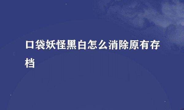 口袋妖怪黑白怎么消除原有存档