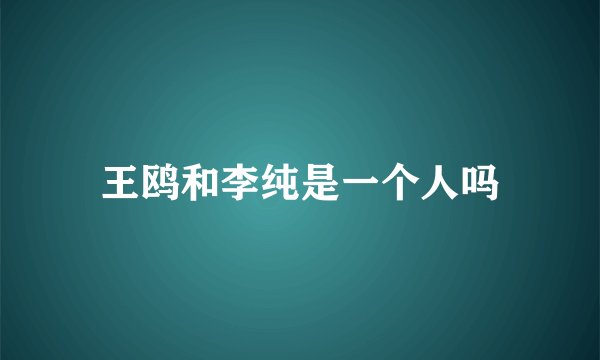 王鸥和李纯是一个人吗