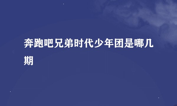 奔跑吧兄弟时代少年团是哪几期