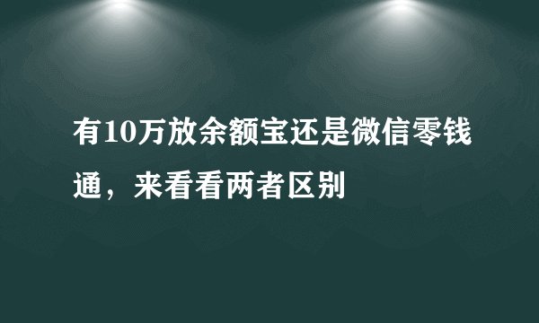 有10万放余额宝还是微信零钱通，来看看两者区别