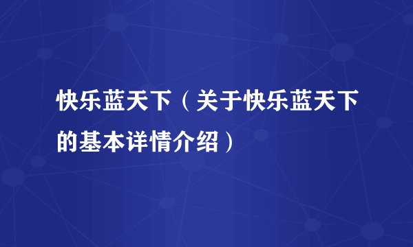 快乐蓝天下（关于快乐蓝天下的基本详情介绍）