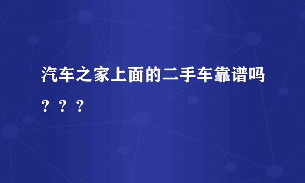 汽车之家上面的二手车靠谱吗？？？