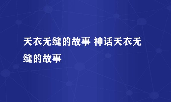 天衣无缝的故事 神话天衣无缝的故事