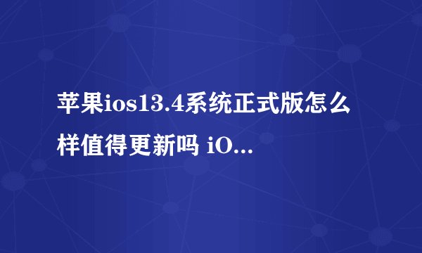 苹果ios13.4系统正式版怎么样值得更新吗 iOS13.4升级建议