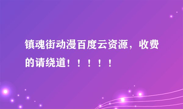 镇魂街动漫百度云资源，收费的请绕道！！！！！