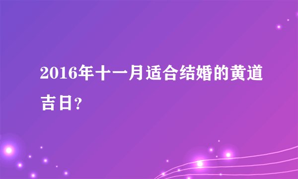 2016年十一月适合结婚的黄道吉日？