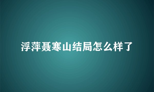 浮萍聂寒山结局怎么样了