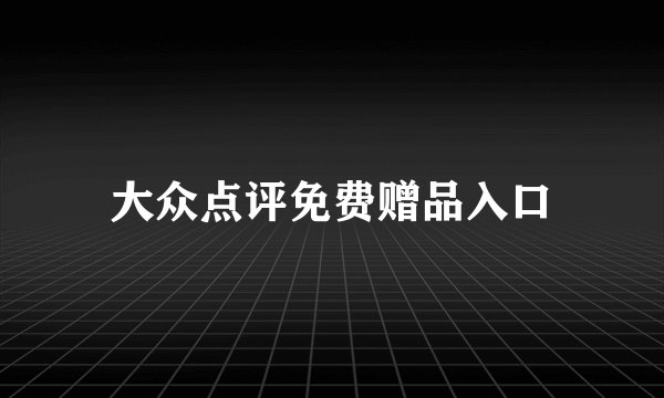 大众点评免费赠品入口