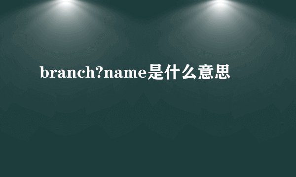 branch?name是什么意思