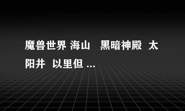 魔兽世界 海山   黑暗神殿  太阳井  以里但   基尔加丹   KLZ  ZAM