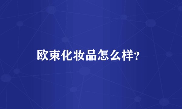 欧束化妆品怎么样？