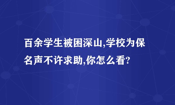 百余学生被困深山,学校为保名声不许求助,你怎么看?