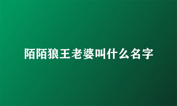 陌陌狼王老婆叫什么名字