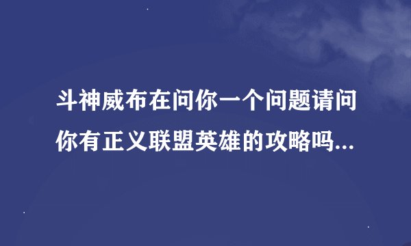 斗神威布在问你一个问题请问你有正义联盟英雄的攻略吗有的请发一个给