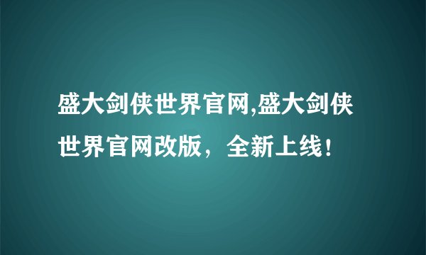 盛大剑侠世界官网,盛大剑侠世界官网改版，全新上线！