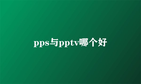 pps与pptv哪个好