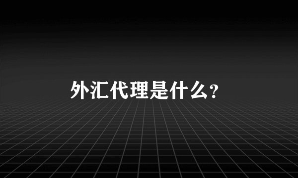外汇代理是什么？