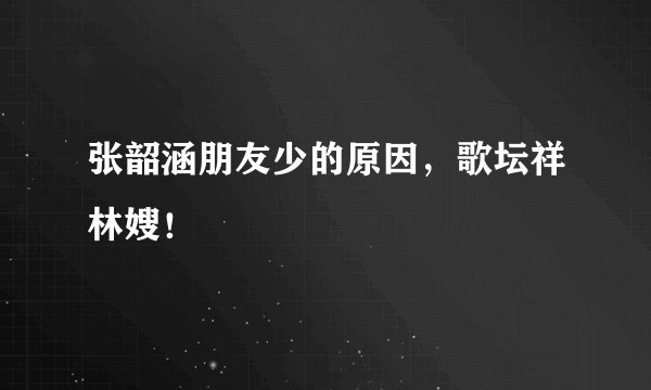 张韶涵朋友少的原因，歌坛祥林嫂！