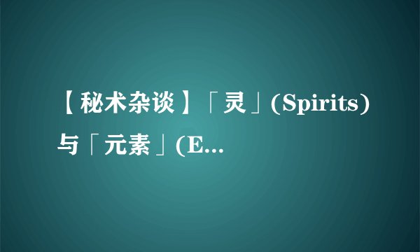 【秘术杂谈】「灵」(Spirits)与「元素」(Elementals)的发展轨迹