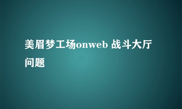 美眉梦工场onweb 战斗大厅问题